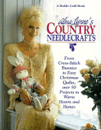 Alma Lynne's Country Needlecrafts: From Cross-Stitch Bunnies to Easy Christmas Quilts, Over 50 Projects to Warm Hearts and Homes - Lynne, Alma, and Bolesta, Karen (Editor), and Alma