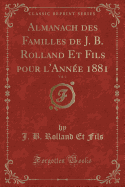 Almanach Des Familles de J. B. Rolland Et Fils Pour L'Annee 1881, Vol. 4 (Classic Reprint)