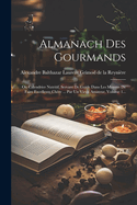 Almanach Des Gourmands: Ou Calendrier Nutritif, Servant De Guide Dans Les Moyens De Faire Excellente Chre ... Par Un Vieux Amateur, Volume 1...