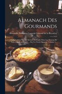 Almanach Des Gourmands: Ou Calendrier Nutritif, Servant De Guide Dans Les Moyens De Faire Excellente Chre ... Par Un Vieux Amateur, Volume 5...