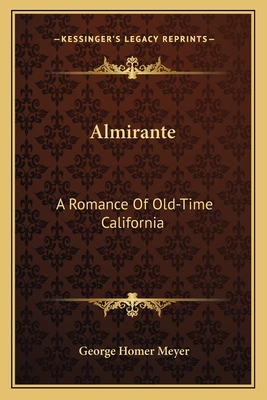 Almirante: A Romance of Old-Time California - Meyer, George Homer