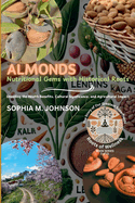 Almonds: Nutritional Gems with Historical Roots: Unveiling the Health Benefits, Cultural Significance, and Agricultural Impact