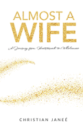 Almost a Wife: A Journey from Heartbreak to Wholeness