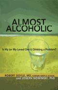 Almost Alcoholic: Is My (or My Loved One's) Drinking a Problem?