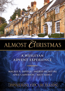 Almost Christmas Devotions for the Season: A Wesleyan Advent Experience