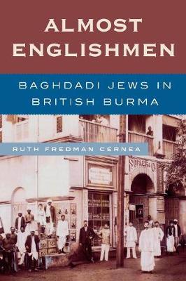 Almost Englishmen: Baghdadi Jews in British Burma - Cernea, Ruth Fredman