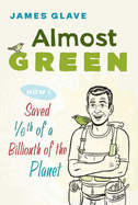 Almost Green: How I Saved 1/6th of a Billionth of a Planet