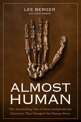 Almost Human: The Astonishing Tale of Homo Naledi and the Discovery That Changed Our Human Story - Berger, Lee, Ph.D.