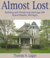 Almost Lost: Building and Preserving Heritage Hill, Grand Rapids, Michigan