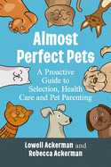 Almost Perfect Pets: A Proactive Guide to Selection, Health Care and Pet Parenting