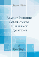 Almost Periodic Solutions to Difference Equations (Classic Reprint)