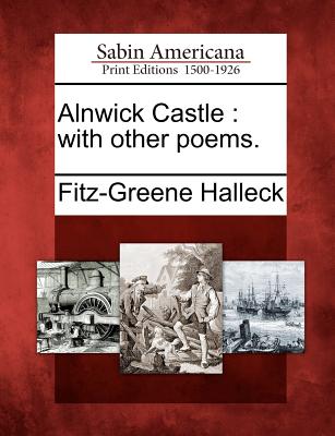 Alnwick Castle: With Other Poems. - Halleck, Fitz-Greene