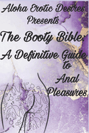 Aloha Erotic Desires Presents The Booty Bible: A Definitive Guide to Anal Pleasure