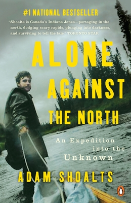 Alone Against the North: An Expedition Into the Unknown - Shoalts, Adam