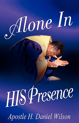 Alone In His Presence - Wilson, H Daniel