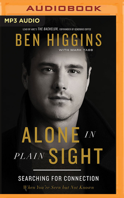 Alone in Plain Sight: Searching for Connection When You're Seen But Not Known - Higgins, Ben (Read by), and Tabb, Mark