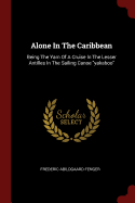 Alone In The Caribbean: Being The Yarn Of A Cruise In The Lesser Antilles In The Sailing Canoe yakaboo