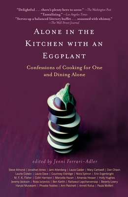 Alone in the Kitchen with an Eggplant: Confessions of Cooking for One and Dining Alone - Ferrari-Adler, Jenni (Editor)