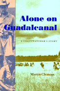 Alone on Guadalcanal: A Coastwatcher's Story - Clemens, Martin, and Millett, Allan Reed (Introduction by)