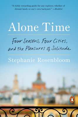 Alone Time: Four Seasons, Four Cities, and the Pleasures of Solitude - Rosenbloom, Stephanie