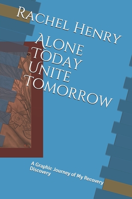 Alone Today Unite Tomorrow: A Graphic Journey Of My Recovery Discovery - Henry, Rachel
