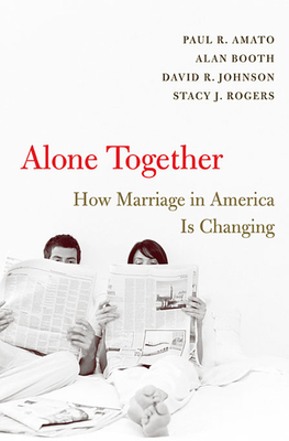 Alone Together: How Marriage in America Is Changing - Amato, Paul R, and Booth, Alan, and Johnson, David R