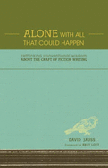 Alone with All That Could Happen: Rethinking Conventional Wisdom about the Craft of Fiction