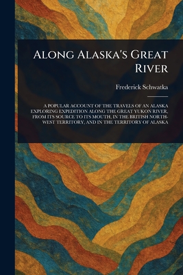 Along Alaska's Great River - Schwatka, Frederick