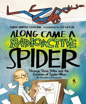 Along Came a Radioactive Spider: Strange Steve Ditko and the Creation of Spider-Man - Eriksen, Annie Hunter