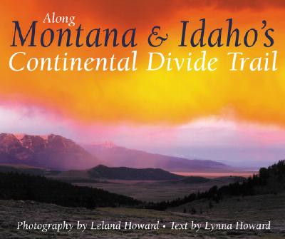 Along Montana & Idaho's Continental Divide Trail - Howard, Lynna (Text by), and Howard, Leland