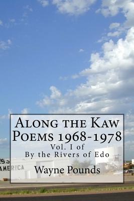 Along the Kaw, 1968-1978: By the Rivers of Edo, vol. I - Pounds, Wayne