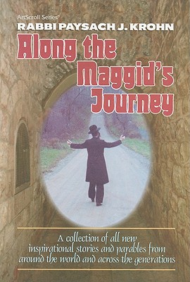 Along the Maggid's Journey: A Collection of All New Inspirational Stories and Parables from Around the World and Across the Generations - Krohn, Paysach J