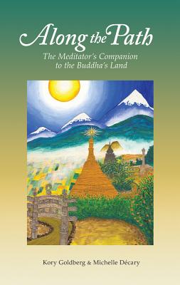 Along the Path: The Meditator's Companion to the Buddha's Land - Goldberg, Kory, and Decary, Michelle