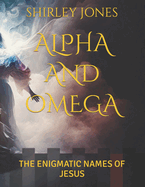 Alpha and Omega: The Enignatic Names of Jesus