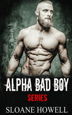 Alpha Bad Boy: The Complete Series - Howell, Sloane