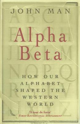 Alpha Beta: How 26 Letters Shaped the Western World - Man, John