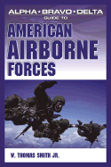 Alpha Bravo Delta Guide to American Airborne Forces - Smith, W Thomas