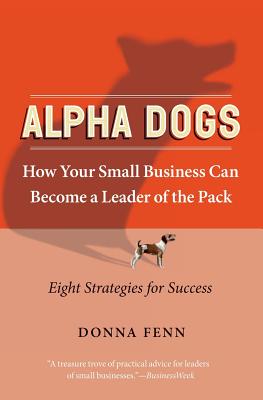 Alpha Dogs: How Your Small Business Can Become a Leader of the Pack - Fenn, Donna