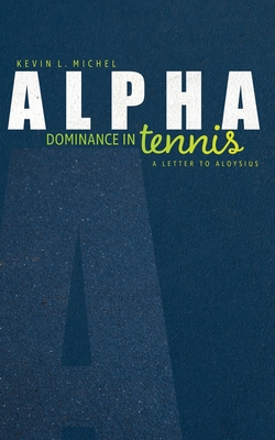 Alpha Dominance in Tennis: A Letter to Aloysius - Michel, Kevin L