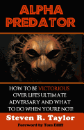 Alpha Predator: How To Be Victorious Over Life's Ultimate Adversary And What To Do When You're Not