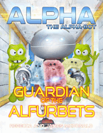 Alpha, the Alpha-bot - Guardian of the Alfurbets: An alphabet book for learning the ABCs