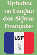 Alphabet en Langue des Signes Fran?aise: Le livre parfait pour apprendre l'alphabet et les chiffres de la LSF.
