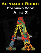 Alphabet Robot Coloring Book A to Z: Letters Robot Style Coloring Book