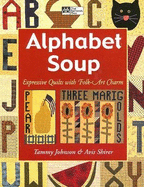 Alphabet Soup: Expressive Quilts with Folk-Art Charm - Johnson, Tammy, and Shirer, Avis