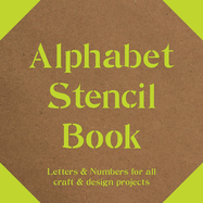 Alphabet Stencil Book: Letters & Numbers for All Craft & Design Projects