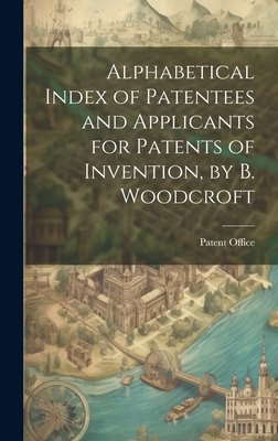 Alphabetical Index of Patentees and Applicants for Patents of Invention, by B. Woodcroft - Patent Office (Creator)