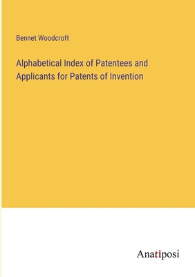 Alphabetical Index of Patentees and Applicants for Patents of Invention - Woodcroft, Bennet