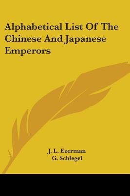 Alphabetical List Of The Chinese And Japanese Emperors - Ezerman, J L, and Schlegel, G