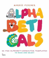 Alphabeticals: 26 Fun Alphabet-Character Templates to Make and Enjoy!