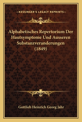 Alphabetisches Repertorium Der Hautsymptome Und Ausseren Substanzveranderungen (1849) - Jahr, Gottlieb Heinrich Georg